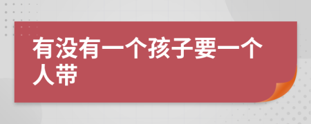 有没有一个孩子要一个人带