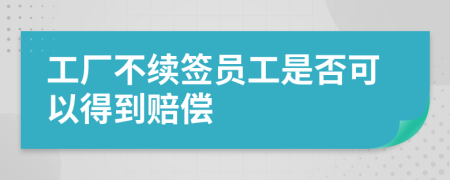 工厂不续签员工是否可以得到赔偿