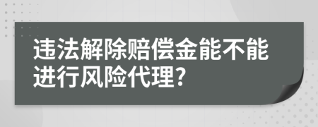 违法解除赔偿金能不能进行风险代理?