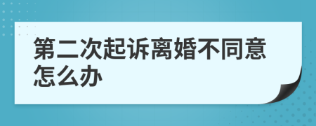 第二次起诉离婚不同意怎么办