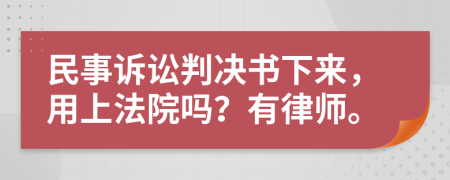 民事诉讼判决书下来，用上法院吗？有律师。