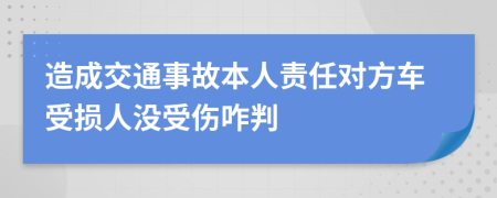 造成交通事故本人责任对方车受损人没受伤咋判