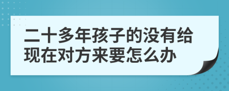 二十多年孩子的没有给现在对方来要怎么办