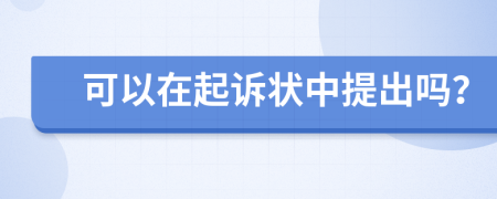 可以在起诉状中提出吗？