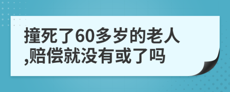 撞死了60多岁的老人,赔偿就没有或了吗