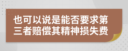 也可以说是能否要求第三者赔偿其精神损失费