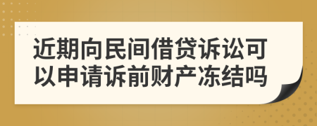 近期向民间借贷诉讼可以申请诉前财产冻结吗