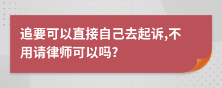 追要可以直接自己去起诉,不用请律师可以吗?