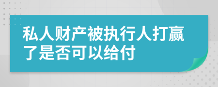 私人财产被执行人打赢了是否可以给付