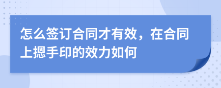 怎么签订合同才有效，在合同上摁手印的效力如何