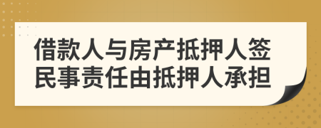 借款人与房产抵押人签民事责任由抵押人承担