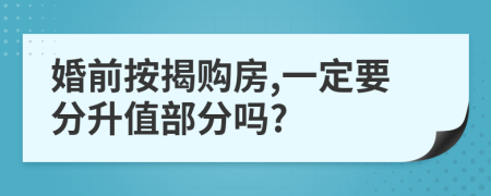 婚前按揭购房,一定要分升值部分吗?