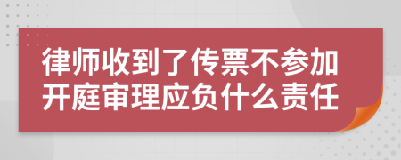 律师收到了传票不参加开庭审理应负什么责任