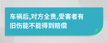 车祸后,对方全责,受害者有旧伤能不能得到赔偿