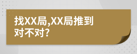 找XX局,XX局推到对不对?