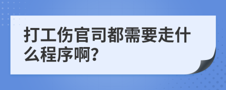 打工伤官司都需要走什么程序啊？