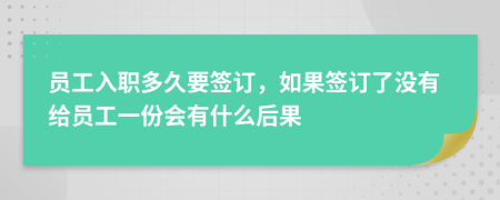 员工入职多久要签订，如果签订了没有给员工一份会有什么后果