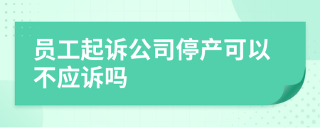 员工起诉公司停产可以不应诉吗