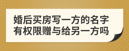 婚后买房写一方的名字有权限赠与给另一方吗