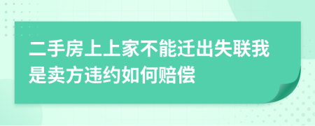 二手房上上家不能迁出失联我是卖方违约如何赔偿