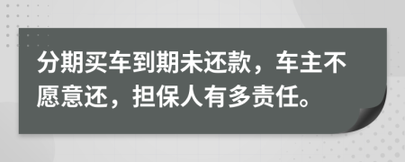 分期买车到期未还款，车主不愿意还，担保人有多责任。