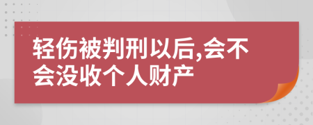 轻伤被判刑以后,会不会没收个人财产