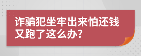 诈骗犯坐牢出来怕还钱又跑了这么办?