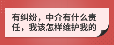 有纠纷，中介有什么责任，我该怎样维护我的