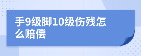 手9级脚10级伤残怎么赔偿