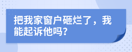 把我家窗户砸烂了，我能起诉他吗？