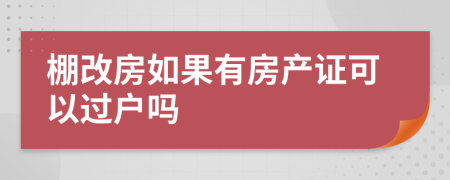 棚改房如果有房产证可以过户吗