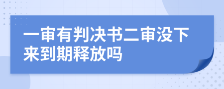 一审有判决书二审没下来到期释放吗