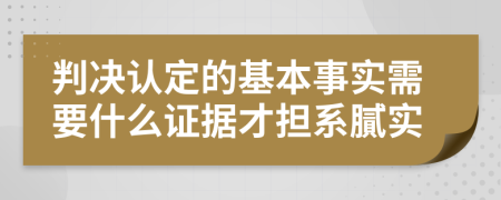 判决认定的基本事实需要什么证据才担系膩实