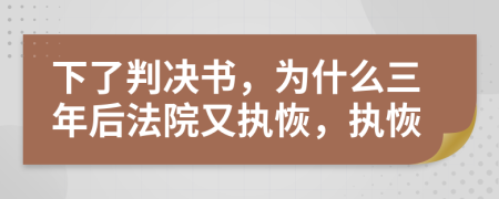 下了判决书，为什么三年后法院又执恢，执恢