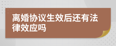 离婚协议生效后还有法律效应吗