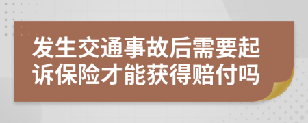 发生交通事故后需要起诉保险才能获得赔付吗