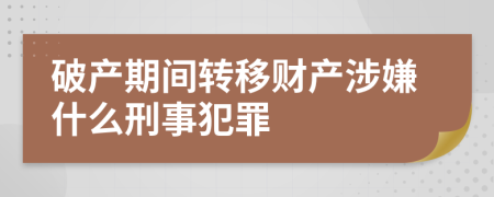 破产期间转移财产涉嫌什么刑事犯罪