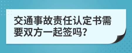 交通事故责任认定书需要双方一起签吗？