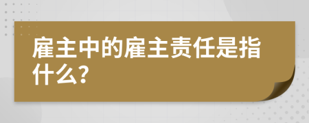 雇主中的雇主责任是指什么？