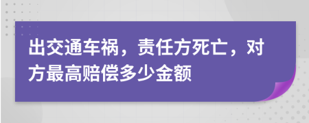 出交通车祸，责任方死亡，对方最高赔偿多少金额