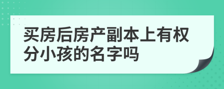 买房后房产副本上有权分小孩的名字吗