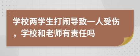 学校两学生打闹导致一人受伤，学校和老师有责任吗