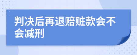 判决后再退赔赃款会不会减刑