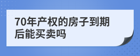 70年产权的房子到期后能买卖吗