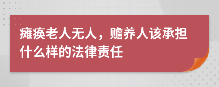 瘫痪老人无人，赡养人该承担什么样的法律责任