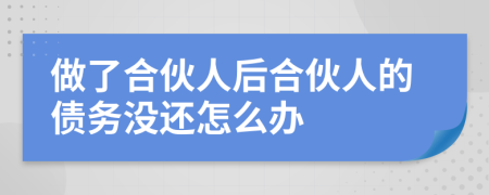 做了合伙人后合伙人的债务没还怎么办