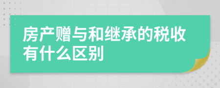 房产赠与和继承的税收有什么区别