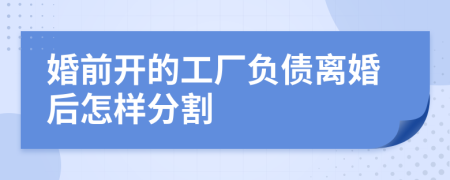 婚前开的工厂负债离婚后怎样分割