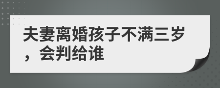 夫妻离婚孩子不满三岁，会判给谁