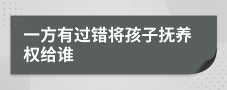 一方有过错将孩子抚养权给谁